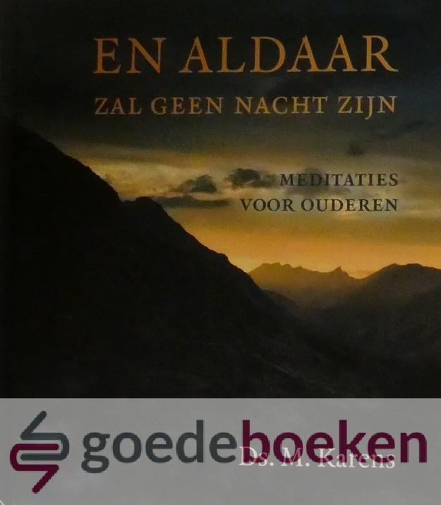 Karens, Ds. M. - En aldaar zal geen nacht zijn *nieuw* --- Meditaties voor ouderen