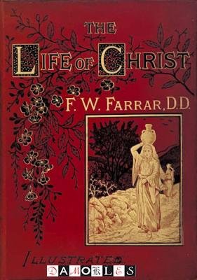 F.W. Farrar - The Life of Christ. Illustrated