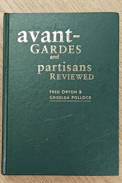 ORTON, FRED & GRISELDA POLLOCK. - Avant-Gardes and Partisans Reviewed.