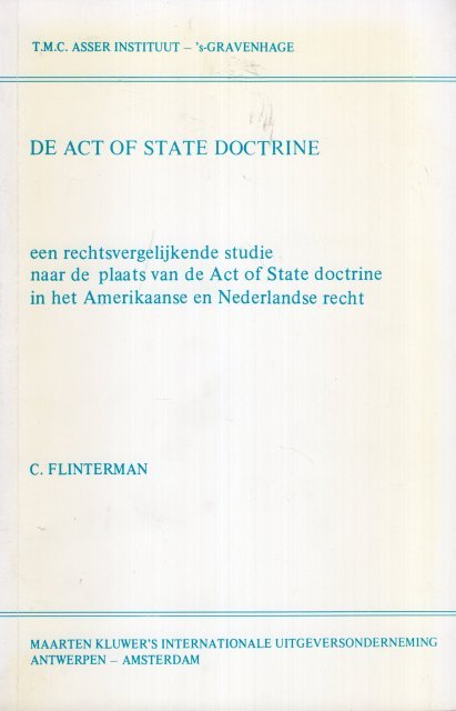 Flinterman, Cees. - De Act of State doctrine : een rechtsvergelijkende studie naar de plaats van de Act of State doctrine in het Amerikaanse en Nederlandse recht.