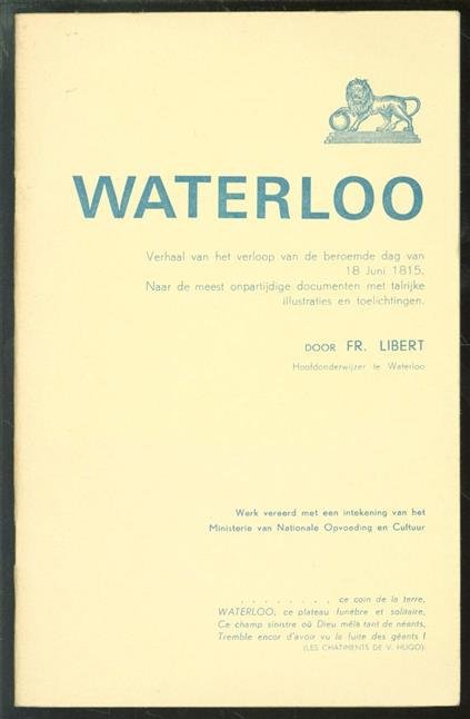 Libert, Fr. - Waterloo, verhaal van het verloop van de beroemde dag van 18 Juni 1815, naar de meest onpartijdige documenten, met talrijke illustraties en verklarende berichten