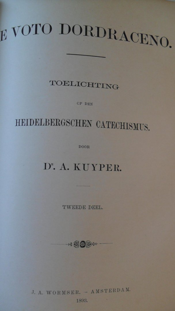 Kuyper Dr. A. - E Voto Dordraceno 1e + 2e deel: Toelichting op den Heidelbergschen Catechismus