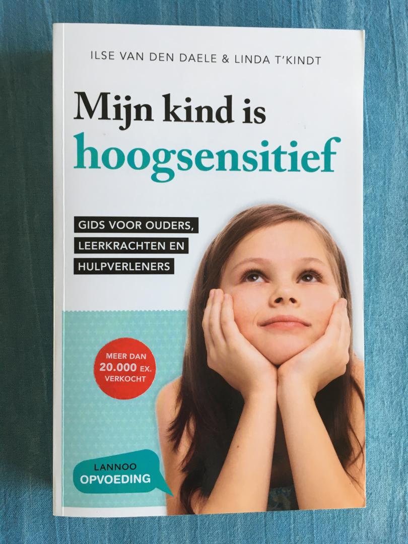 Daele, Ilse van den & T'Kindt, Linda - Mijn kind is hoogsensitief. Gids voor ouders, leerkrachten en hulpverleners.