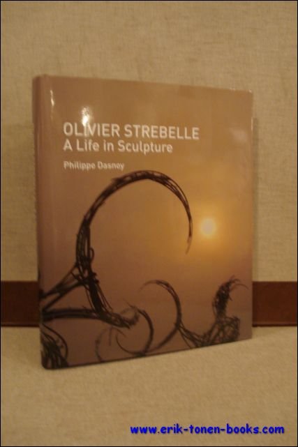DASNOY, Philippe; - OLIVIER STREBELLE. A LIFE IN SCULPTURE,