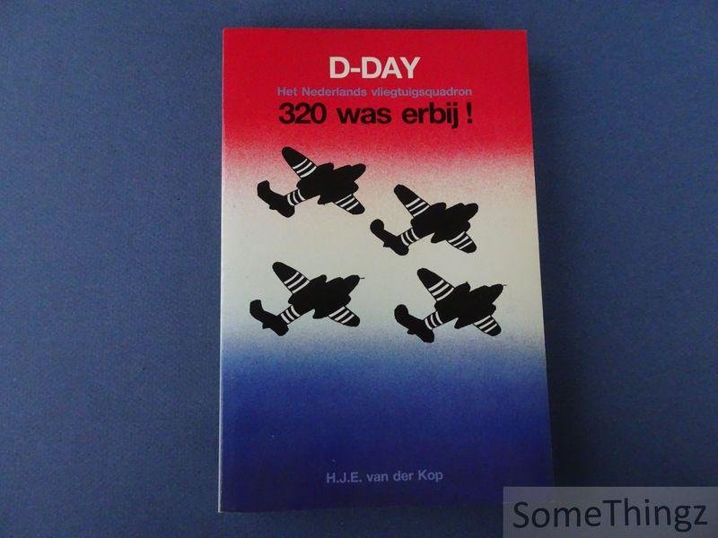 H.J.E. van der Kop. - D-Day. Het Nederlandse vliegtuigsquadron 320 was erbij!