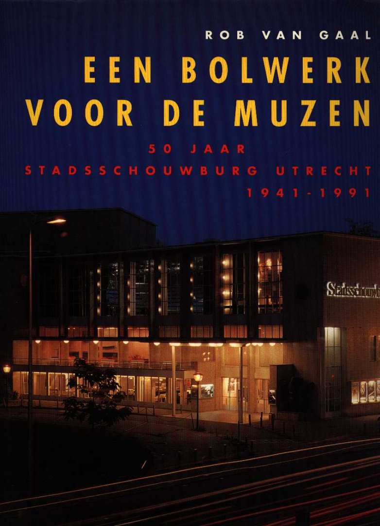 Gaal, Rob van - Een bolwerk voor de muzen - 50 Jaar Stadsschouwburg Utrecht 1941-1991