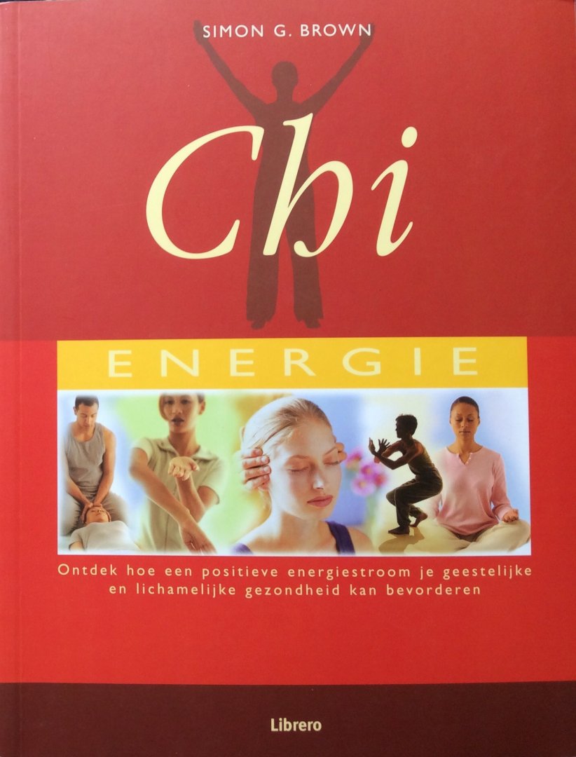 Brown, Simon G. - Chi-energie; ontdek hoe een positieve energiestroom je geestelijke en lichamelijke gezondheid kan bevorderen
