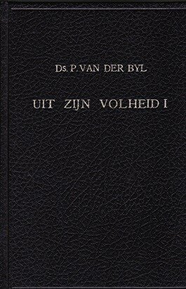 Byl, Ds. P. van der - (01) Uit Zijn volheid