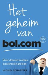 Het geheim van bol.com - over dromen en doen, pionieren en groeien