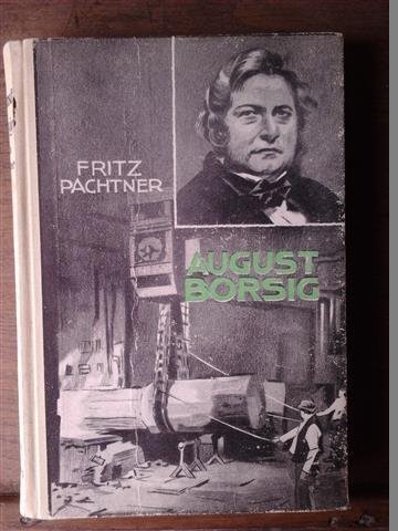 PACHTNER Fritz - August Borsig. Tijd, leven en werk van den grondlegger ener Duitse industrie