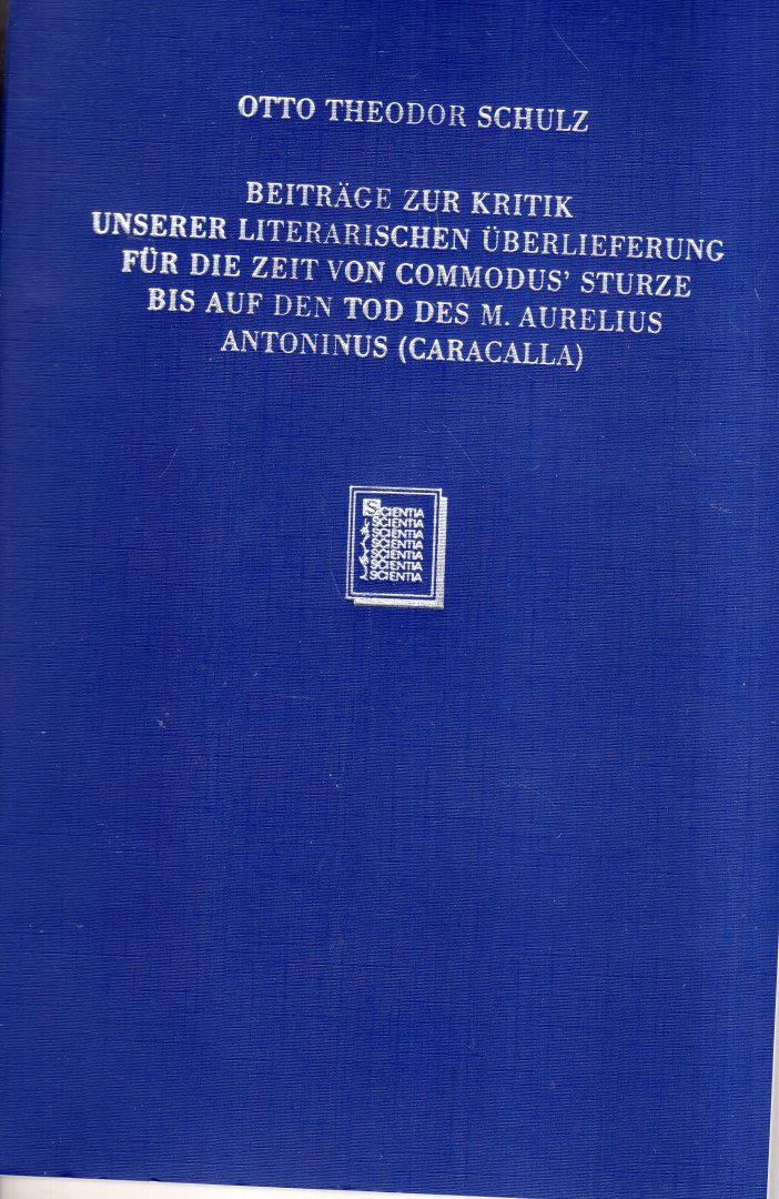 Schulz, Otto Theodor. - Beiträge zur Kritik unserer literarischen Überlieferung für die Zeit von Commodus' Sturze bis auf den Tod des M. Aurelius Antoninus (Caracalla).