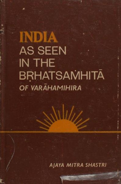 Shastri, Ajaya Mitra. - India as seen in the Brhatsamhita of Varahamihira.