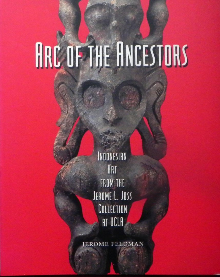 Feldman, Jerome. - Arc of the Ancestors: Indonesian Art from the Jerome L. Joss Collection at UCLA