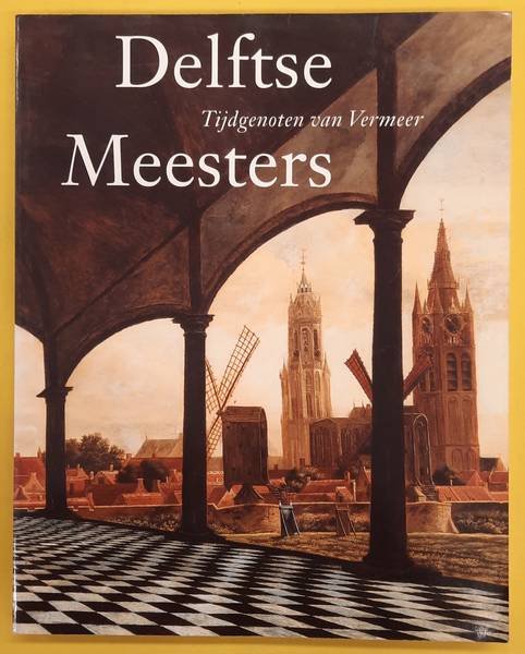 KERSTEN, MICHIEL C.C. & DANIELLE H.A.C. LOKIN. - Delftse meesters. Tijdgenoten van Vermeer. een andere kijk op perspectief, licht en ruimte.