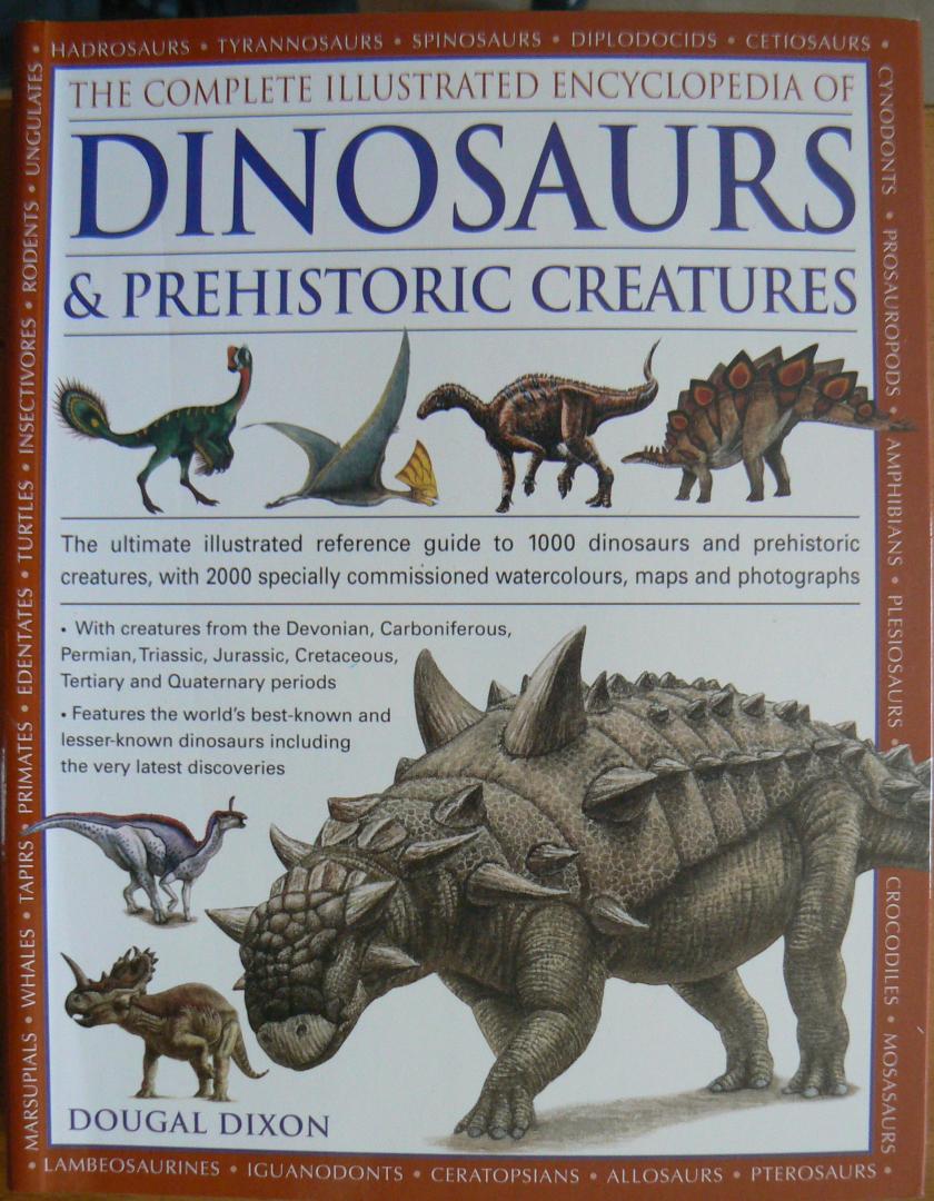 Dixon, Dougal - Complete Illustrated Encyclopedia of Dinosaurs & Prehistoric Creatures / The Ultimate Illustrated Reference Guide to 1000 Dinosaurs and Prehistoric Creatures, With 2000 Specially Commissioned Artworks, Maps and Photographs