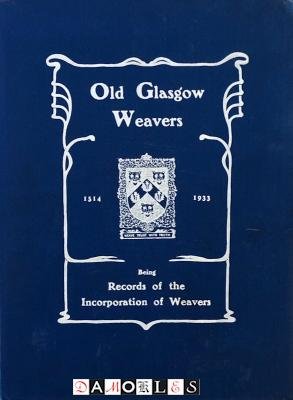 Deacan Robt. D. McEwan248 - Old Glasgow Weavers : Being Records of the Incorporation of Weavers 1514 - 1933