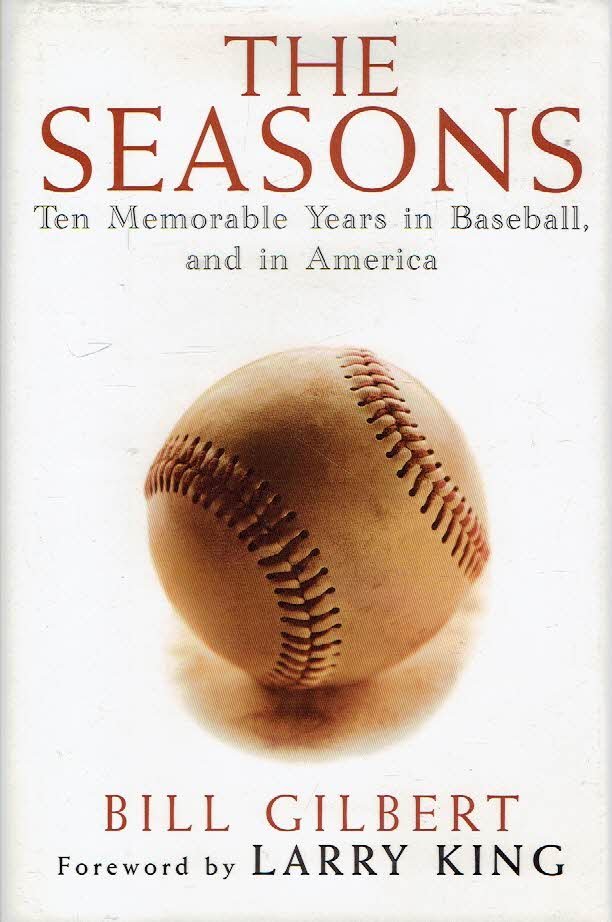 GILBERT, Bill - The Seasons. Ten Memorable Years in Baseball, and in America. Foreword by Larry King.
