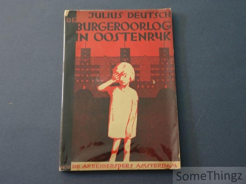 Deutsch, Julius. - De Burgeroorlog in Oostenrijk. Beschrijving door mede-strijders en ooggetuigen. Vertaald door L. Kleijn.