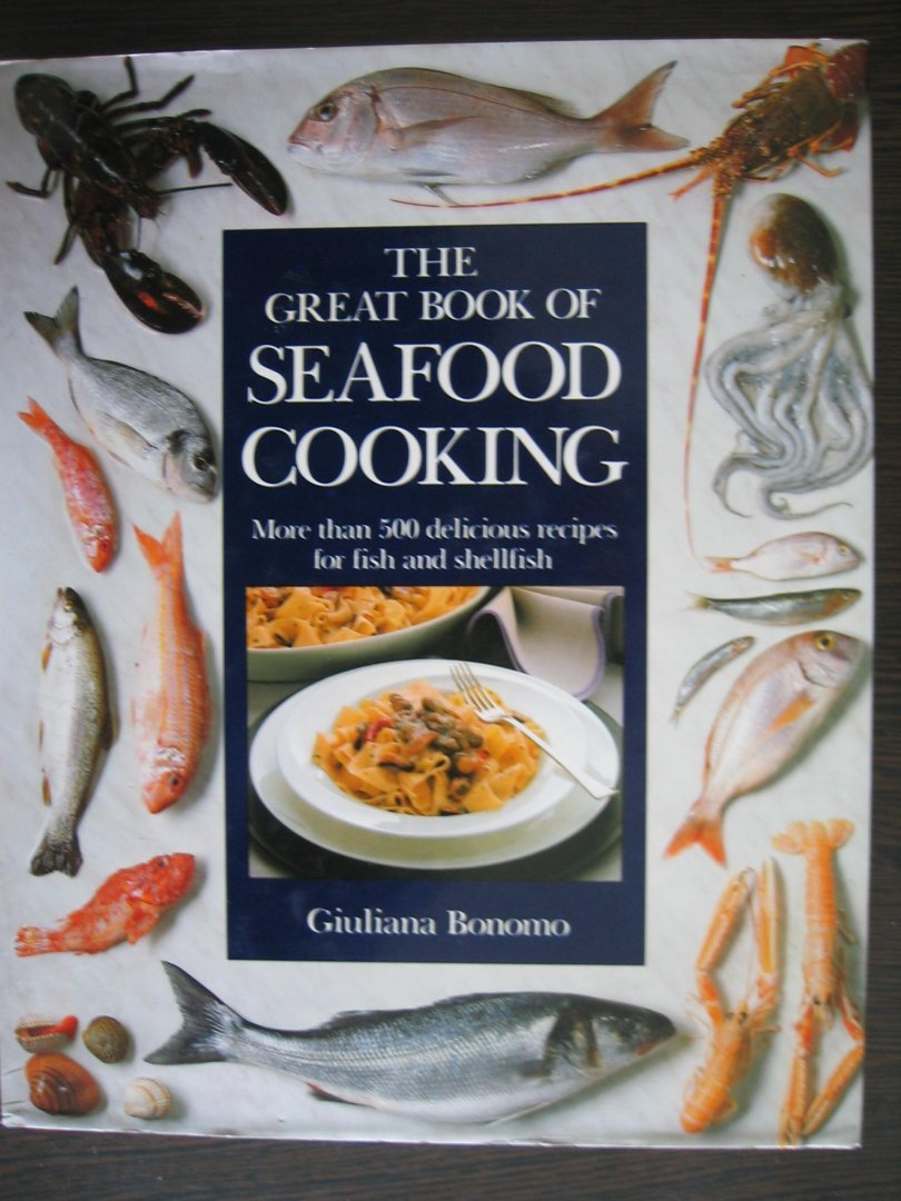 Bonomo, Giuliana - The great book of seafood cooking. More than 500 delicious recipes for fish and shellfish