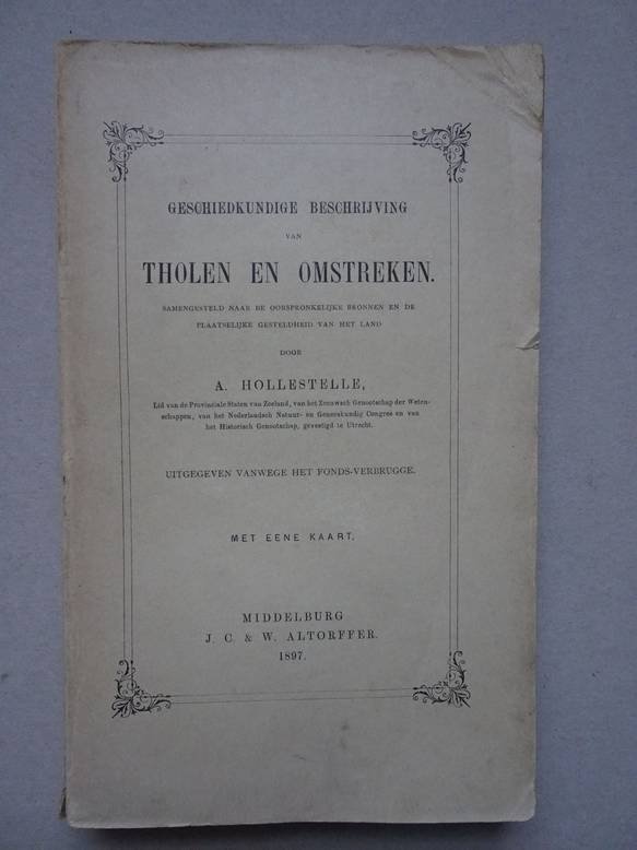 Hollestelle, A. - Geschiedkundige beschrijving van Tholen en Omstreken; samengesteld naar de oorspronkelijke bronnen en de plaatselijke gesteldheid van het land.