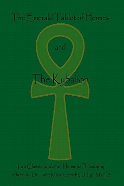 The Three Initiates - The Emerald Tablet Of Hermes & The Kybalion: Two Classic Bookson Hermetic Philosophy