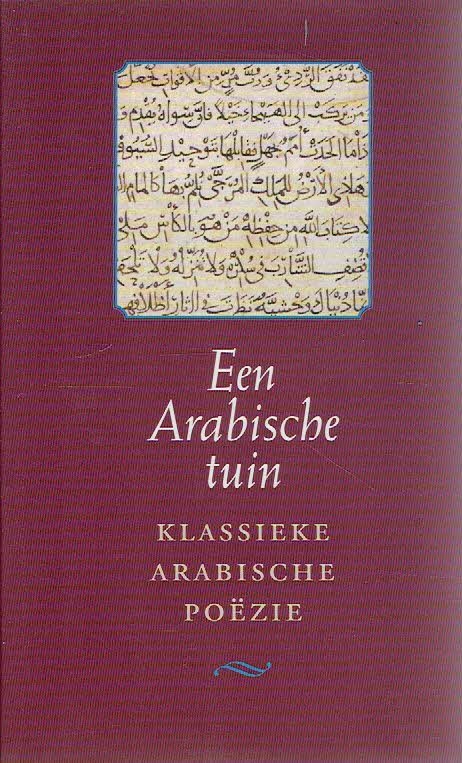 GELDER, Geert Jan van - Een Arabische tuin. Klassieke Arabische poëzie. Ingeleid, uitgekozen, uit het Arabisch vertaald en geannoteerd door Geert Jan van Gelder.
