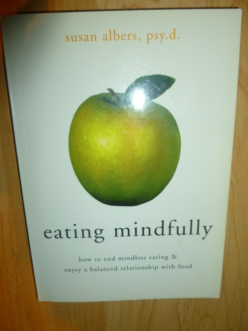 Albers, Susan - Eating mindfully. How to end mindless eating & enjoy a balanced relationship with food.