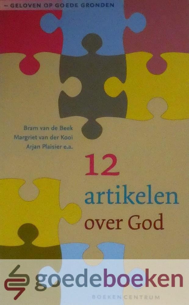 Beek, Margriet van der Kooi, Arjan Plaisier e.a., Bram van de - 12 artikelen over God *nieuw* - nu van  9,99 voor --- Geloven op goede gronden