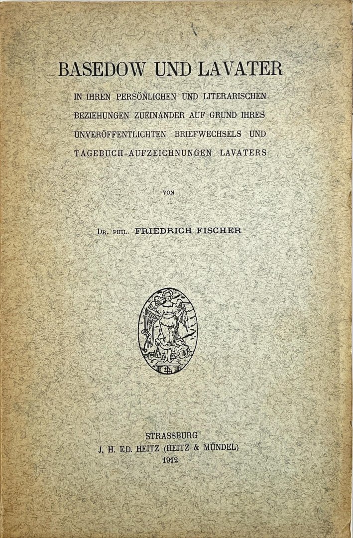 Fischer, Friedrich. - Basedow und Lavater in ihren persönlichen und literarischen Beziehungen zueinander auf Grund ihres unveröffentlichen Briefwechsels und Tagebuch-Aufzeichnungen Lavaters.