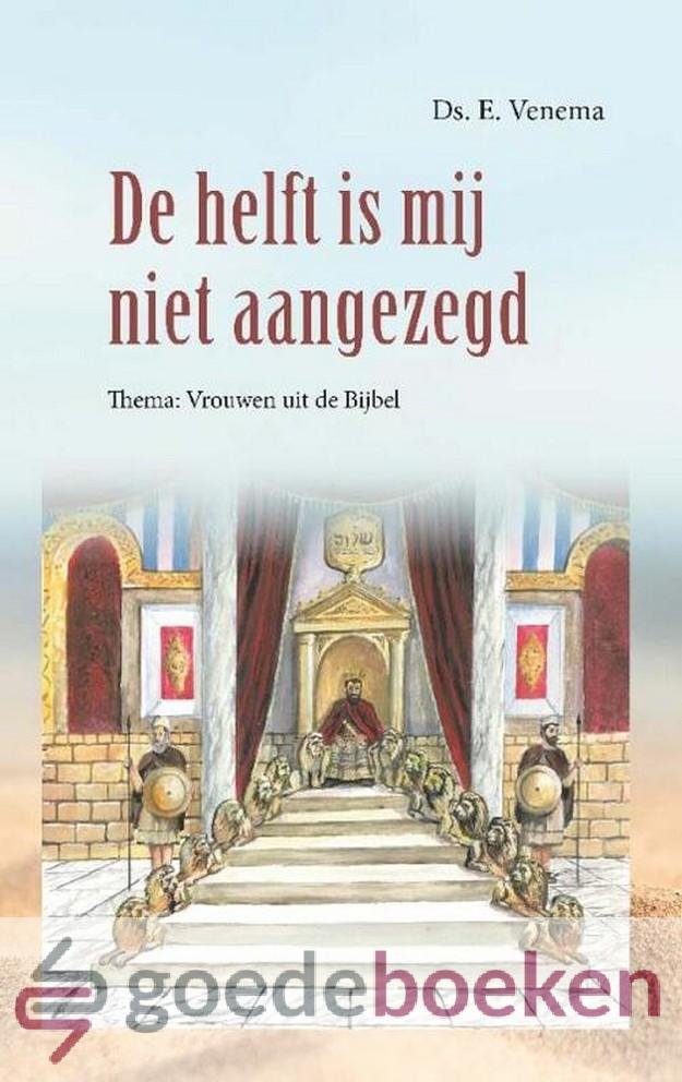 Venema, Ds. E. - De helft is mij niet aangezegd *nieuw* --- Thema: vrouwen uit de Bijbel