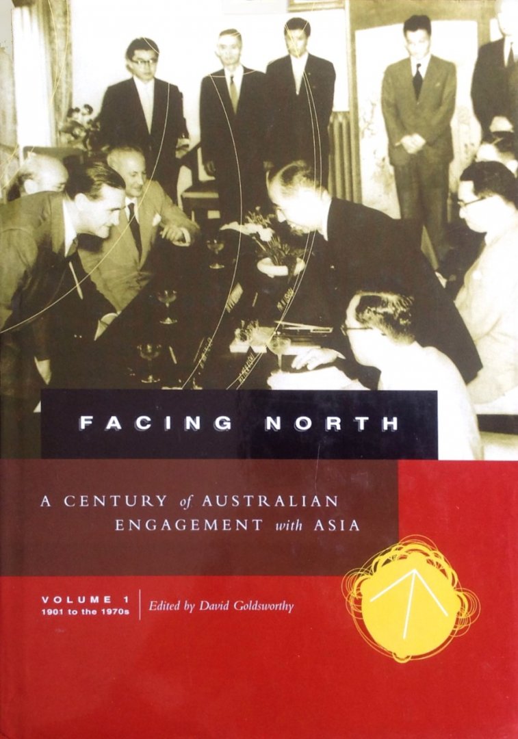 David Goldsworthy - Facing North - A century of Australian engagement with Asia
