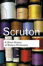 Scruton, Roger. - A short history of modern philosophy : from Descartes to Wittgenstein.