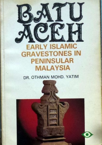 Dr. Othman Mohd. Yatim. - Batu Aceh.Early islamic gravestones in peninsular Malaysia.