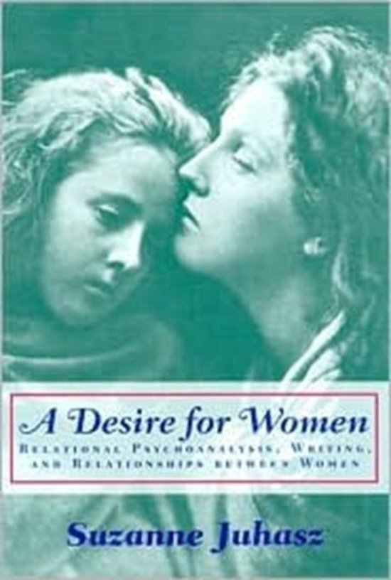 Juhasz, Suzanne. - A desire for women : relational psychoanalysis, writing, and relationships between women.