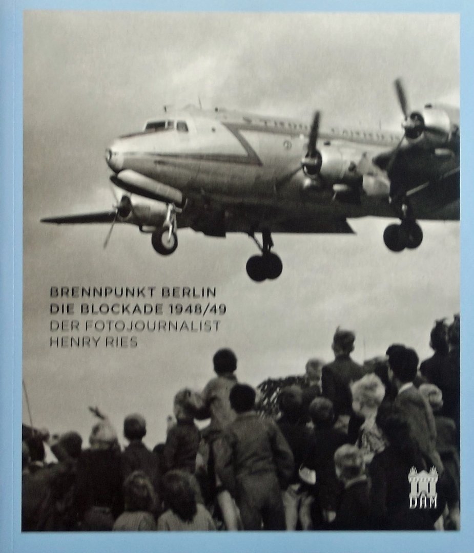 Peters-Klaphake, Katrin. / Lema, Yara-Colette.ke Muniz de Fari - Brennpunkt Berlin: Die Blockade 1948/49: Der Fotojournalist Henry Ries