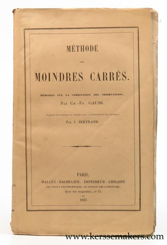 Gauss, Ch.-Fr. and J. Bertrand (transl.) - Méthode des moindres carrés. Mémoire sur la combinaison des observations. Traduits en français et publiés avec l'autorisation de l'auteur par J. Bertrand.