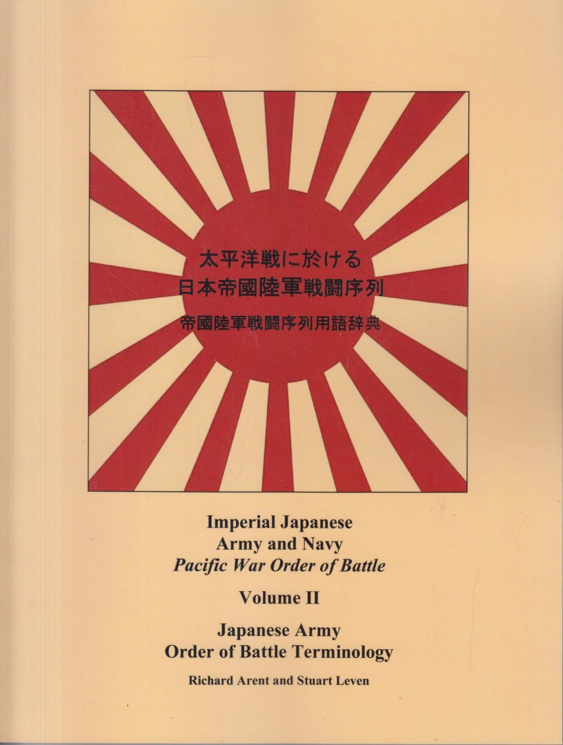 Arent and Stuart Leven, Richard - Imperial Japanese Army and Navy Pacific War Order of Battle Volume I - Army Unit Code Names Army Unit Code Numbers Volume II Japanese Army Order of Battle Terminology