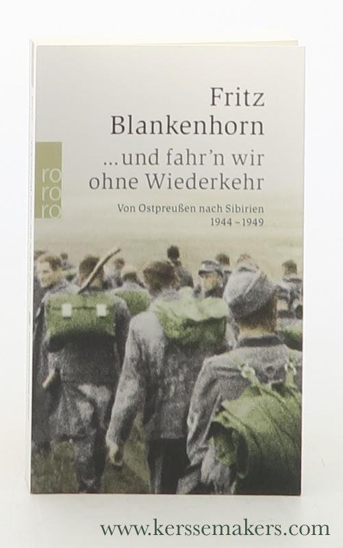Blankenhorn, Fritz. - ...und fahr'n wir ohne Wiederkehr : von Ostpreußen nach Sibirien 1944-1949. 8. Auflage.