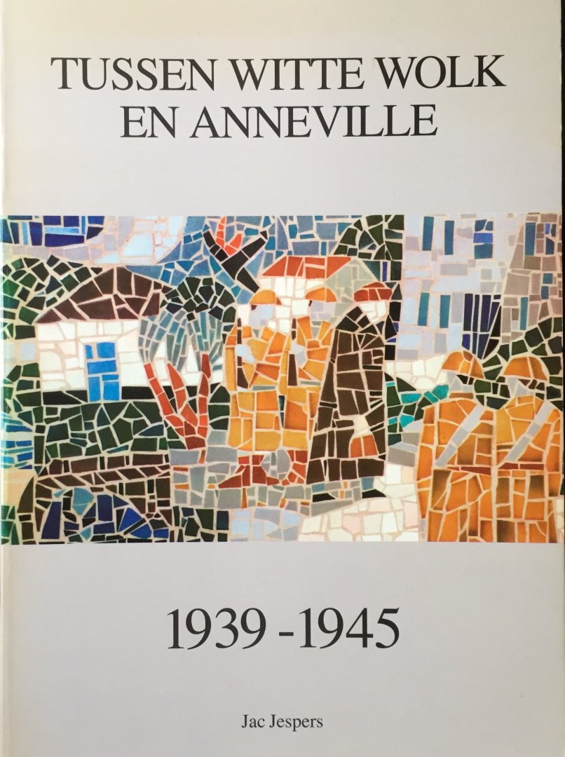 Jespers, Jac. - Tussen Witte Wolk en Anneville, 1939 - 1945.