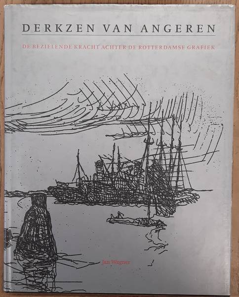 DERKZEN VAN ANGEREN - JAN WAGNER. - Antoon Derkzen van Angeren 1878-1961. De bezielende kracht achter de Rotterdamse grafiek.