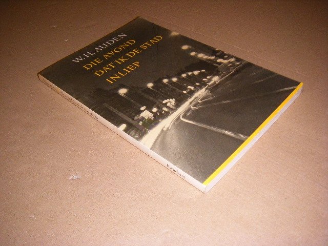 Wystan Hugh Auden; Peter Verstegen (vert. en nawoord) - Die Avond Dat Ik de Stad Inliep