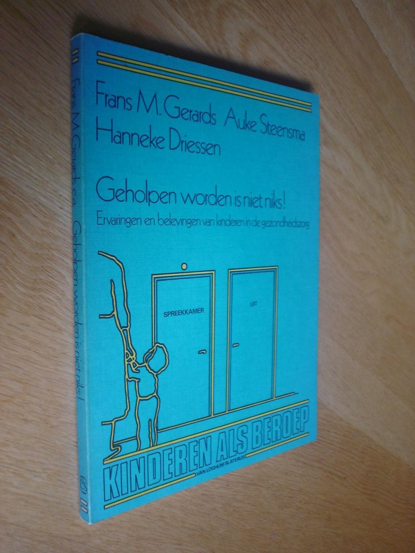 Frans Gerards / Auke Steensma / Hanneke Driessen - Geholpen worden is niet niks / ervaringen en belevingen van kinderen in de gezondheidszorg  (Kinderen als beroep)