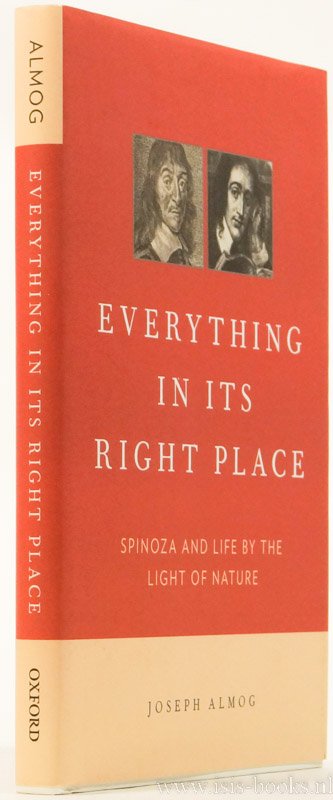 SPINOZA, B. DE, ALMOG, J. - Everything in its right place. Spinoza and life by the light of nature.