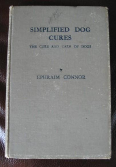 Connor, Ephraim - Simplified dog cures--the cure and care of dogs