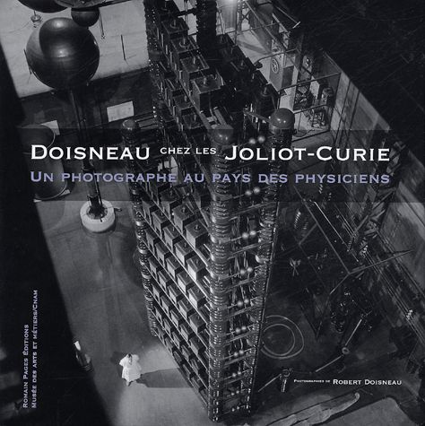 Doisneau, Robert - Doisneau chez les Joliot-Curie. Un photographe au pays des physiciens