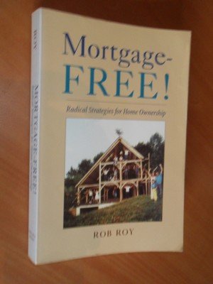 Roy, Rob - Mortgage free! Radical strategies for home ownership