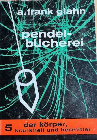 Glahn, A. Frank - DER KORPER: Krankheit und Heilmittel. Glahns Pendel-Bucherei nr. 5.