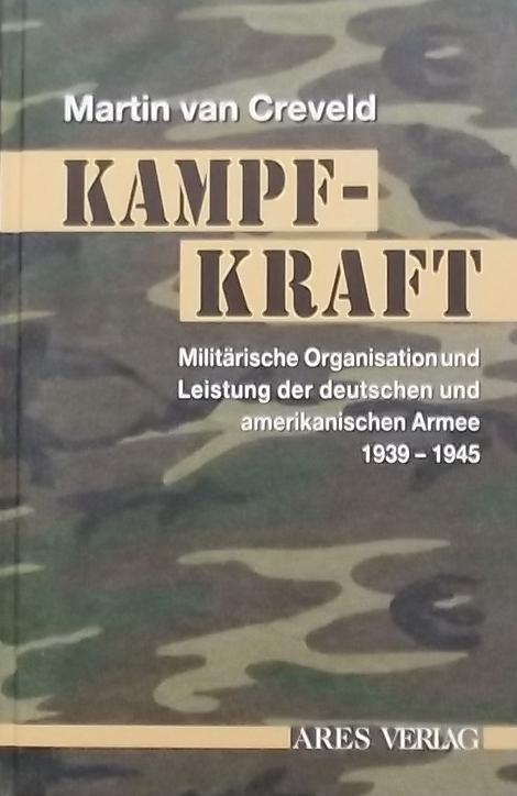 Creveld, Martin van - Kampfkraft / Militärische Organisation und militärische Leistung der deutschen und amerikanischen Armee 1939 - 1945