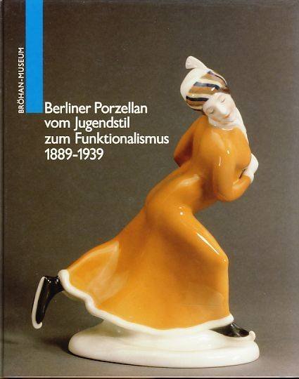 BROHAN-MUSEUM. - Berliner Porzellan vom Jugendstil zum Funktionalismus 1889-1939. Brohan-Museums. (German Edition)