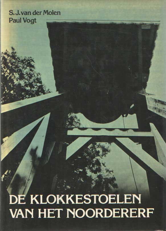 Molen, S.J. van der & Paul Vogt - De klokkestoelen van het Noordererf. Dokumentatie van een landelijke bouwkunst
